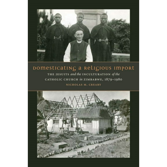 Domesticating a Religious Import: The Jesuits and the Inculturation of the Catholic Church in Zimbabwe, 1879-1980 (Hardcover)