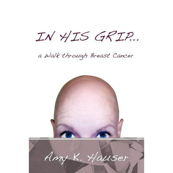 In His Grip ... a Walk Through Breast Cancer (Paperback)