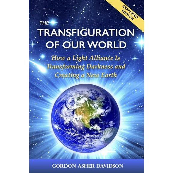 The Transfiguration of Our World: How a Light Alliance Is Transforming Darkness and Creating a New Earth, (Paperback)
