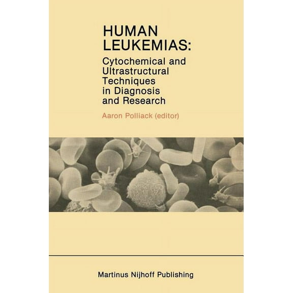Developments in Oncology Human Leukemias: Cytochemical and Ultrastructural Techniques in Diagnosis and Research, Book 14, (Hardcover)