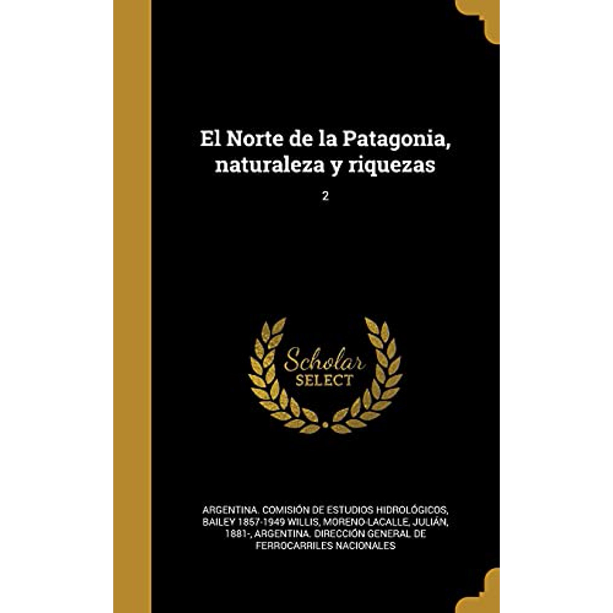 El Norte de la Patagonia naturaleza y riquezas; 2 Spanish Edition Hardcover 1362083461 9781362083467 Bailey 1857-1949 Willis