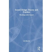 Sound Design Theory and Practice: Working with Sound, (Hardcover)