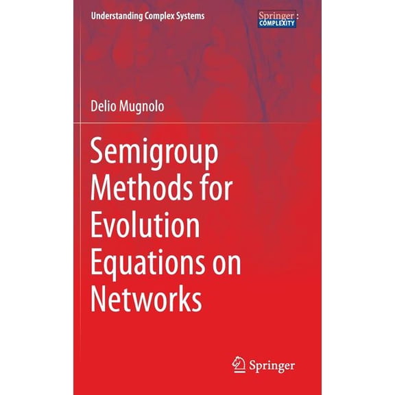 Understanding Complex Systems Semigroup Methods for Evolution Equations on Networks, (Hardcover)