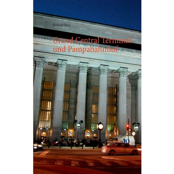 Grand Central Terminal und Pampabahnhof: Kleine Geschichten zu 222 amerikanischen Bahnhöfen von Alaska bis Feuerland, (Paperback)