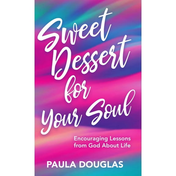 Sweet Dessert for Your Soul: Encouraging Lessons from God about Life, (Paperback)