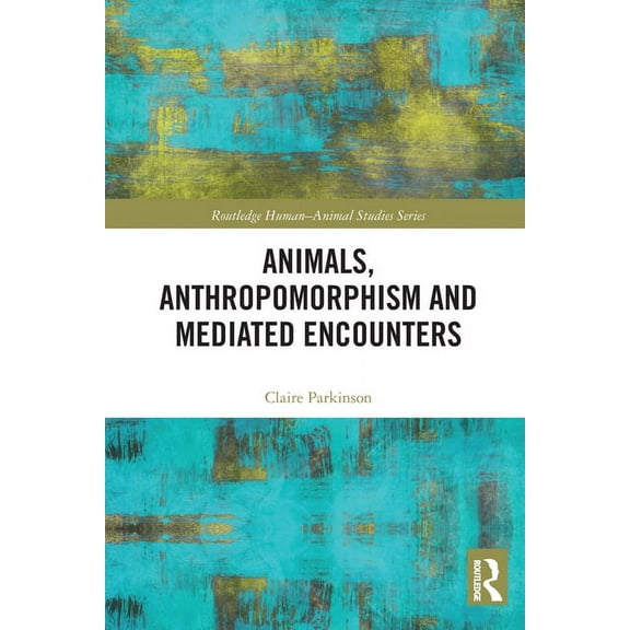 Routledge Human-Animal Studies Animals, Anthropomorphism and Mediated Encounters, (Paperback)