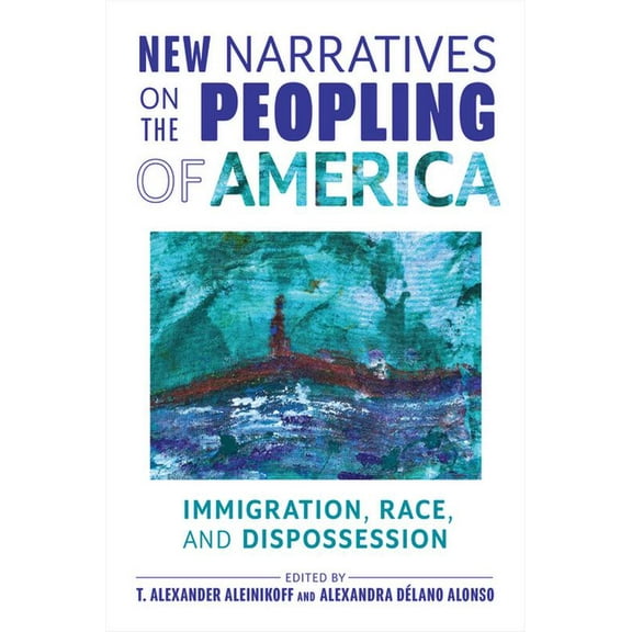 New Narratives on the Peopling of America: Immigration, Race, and Dispossession, (Paperback)