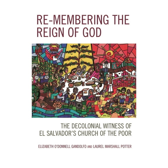 Postcolonial and Decolonial Studies in R Re-membering the Reign of God: The Decolonial Witness of El Salvador's Church of the Poor, (Hardcover)