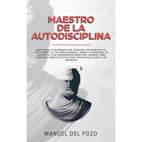 Maestro de la Autodisciplina: Descubre los secretos del estoicismo y la TCC para superar el miedo y la ansiedad, la depr, (Paperback)