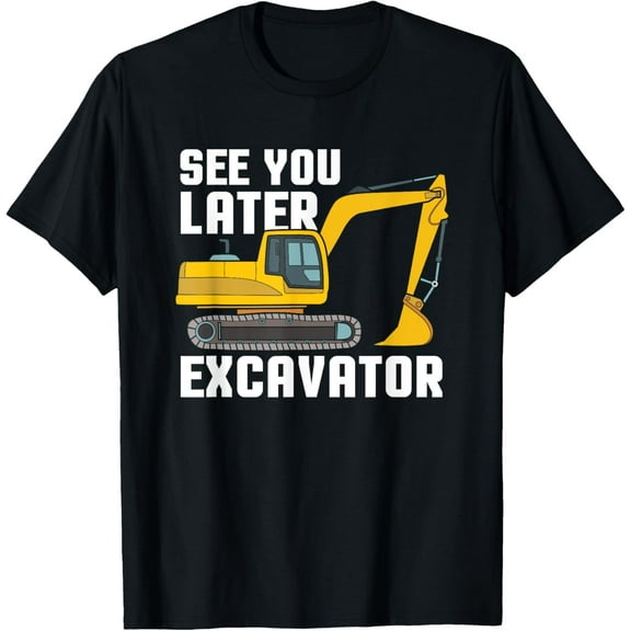 See You Later Excavator Gift Toddler Boy Kid Heavy Equipment T-Shirt