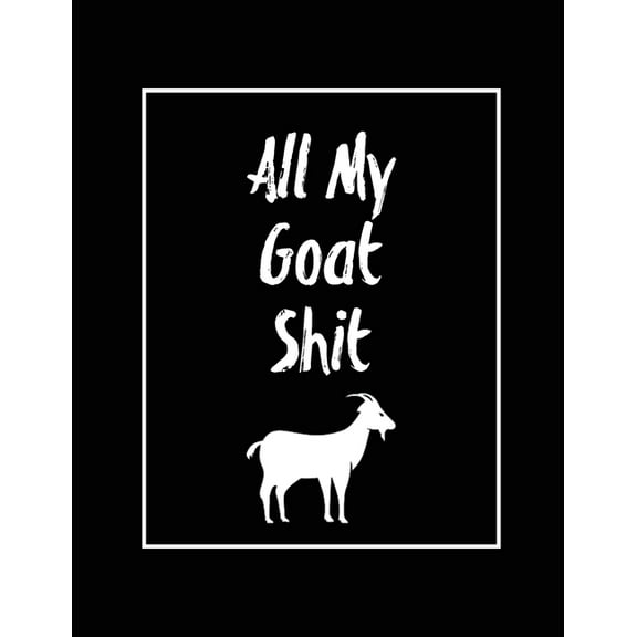 All My Goat Shit, Goat Log: Goats Owners Book, Record Vital Information, Keeping Track, Farm Notes, Breeding & Kidding D, (Paperback)