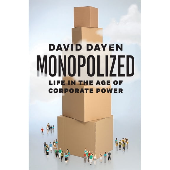 Monopolized: Life in the Age of Corporate Power, (Hardcover)