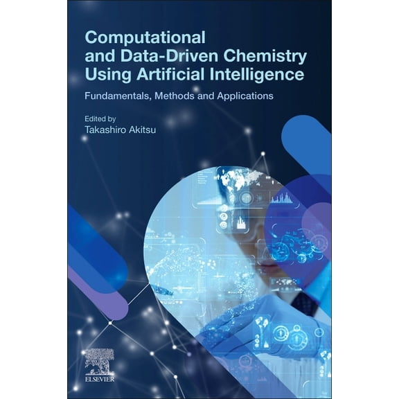 Computational and Data-Driven Chemistry Using Artificial Intelligence: Fundamentals, Methods and Applications, (Paperback)