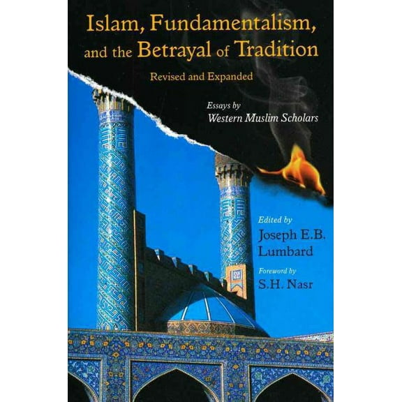 Islam, Fundamentalism, and the Betrayal of Tradition, Revised and Expanded : Essays by Western Muslim Scholars (Paperback)