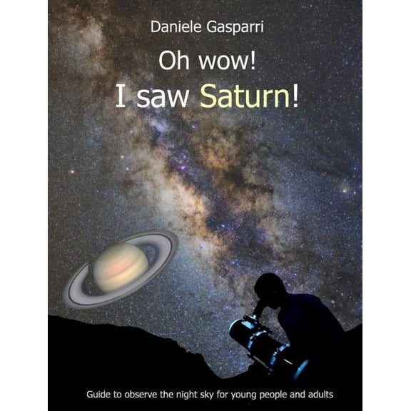 Oh Wow! I Saw Saturn! : Guide to Observe the Night Sky for Young People and Adults (Paperback)