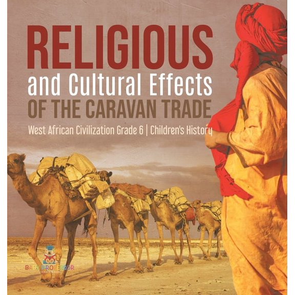 Religious and Cultural Effects of the Caravan Trade West African Civilization Grade 6 Children's History, (Hardcover)