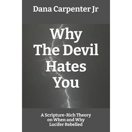 Why The Devil Hates You: A Scripture-Rich Theory on When and Why Lucifer Rebelled (Paperback)