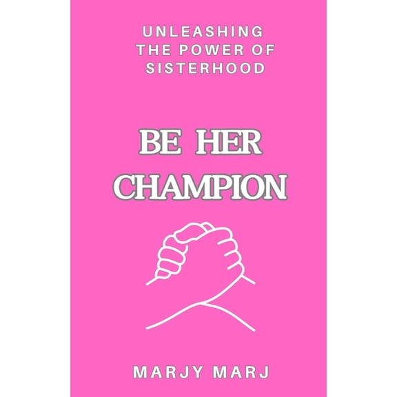 Be HER Champion: Unleashing the Power of Sisterhood, (Paperback)