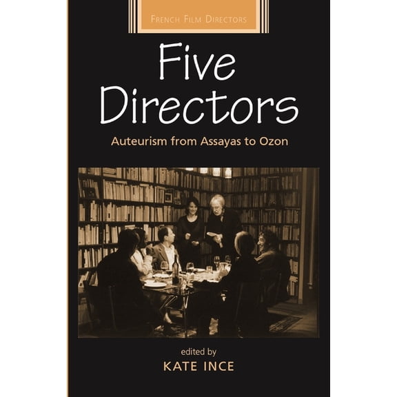 French Film Directors Five Directors: Auteurism from Assayas to Ozon, (Paperback)