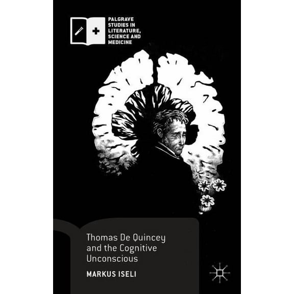 Palgrave Studies in Literature, Science  Thomas de Quincey and the Cognitive Unconscious, (Hardcover)