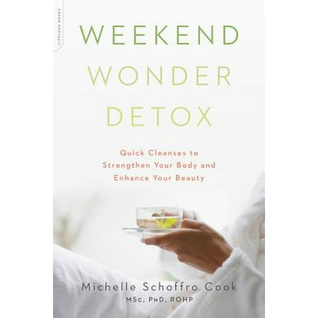 Weekend Wonder Detox : Quick Cleanses to Strengthen Your Body and Enhance Your