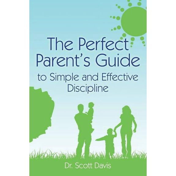 The Perfect Parent's Guide to Simple and Effective Discipline (Paperback)