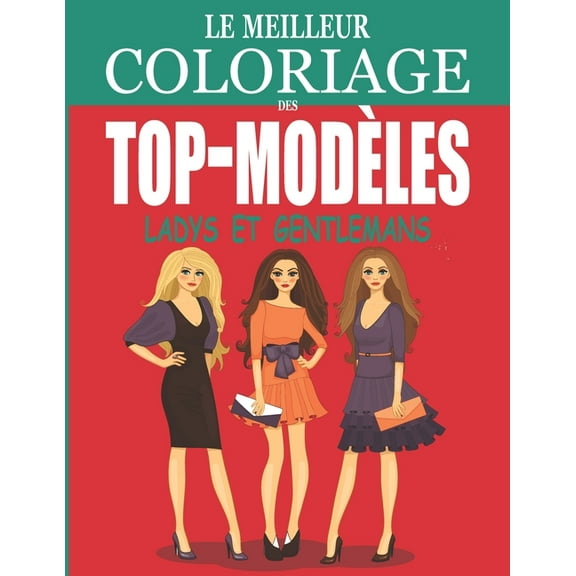 Le Meilleur Coloriage des top-modeles ladys et gentlemans: Cahier de coloriage de mode pour les passionées fille, adoles, (Paperback)