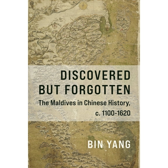 Discovered But Forgotten: The Maldives in Chinese History, C. 1100-1620, (Hardcover)