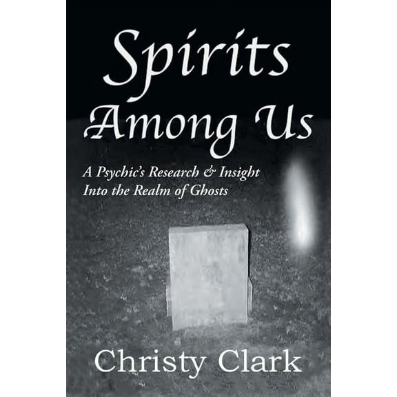 Spirits Among Us: A Psychic's Research & Insight Into the Realm of Ghosts, (Paperback)