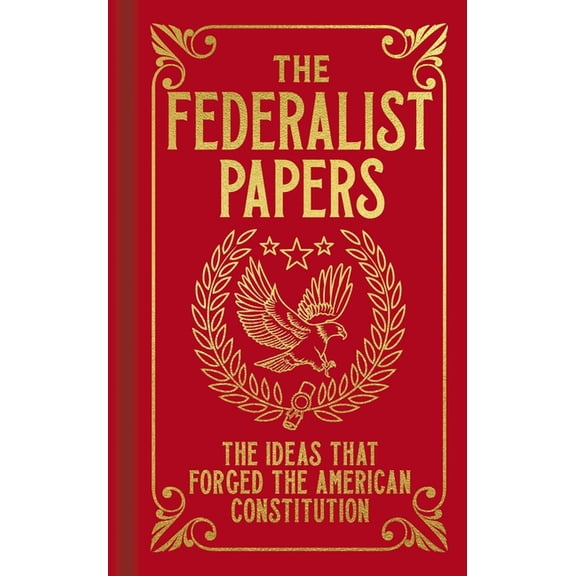 Arcturus Ornate Classics The Federalist Papers: The Ideas That Forged the American Constitution, (Hardcover)