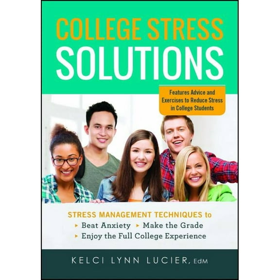 College Stress Solutions : Stress Management Techniques to *Beat Anxiety *Make the Grade *Enjoy the Full College Experience (Paperback)