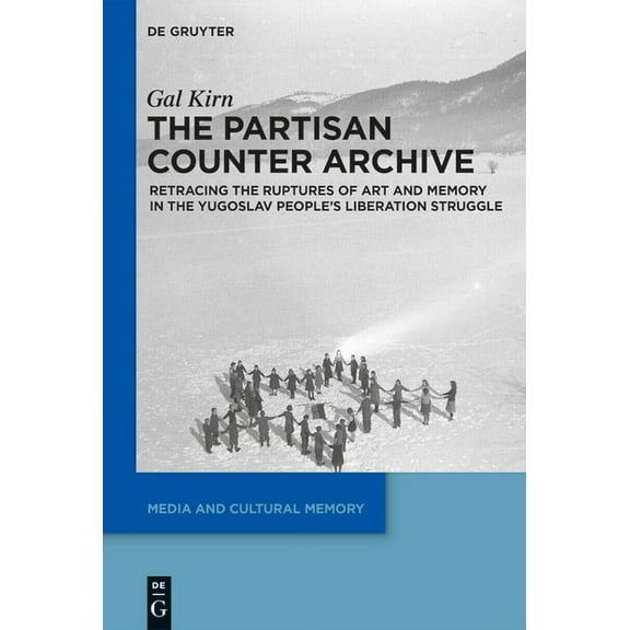 Media and Cultural Memory The Partisan Counter-Archive: Retracing the Ruptures of Art and Memory in the Yugoslav People's Liberation Struggle, Book 27, (Hardcover)