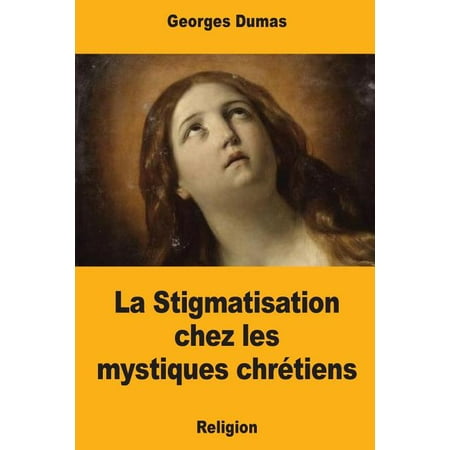 La Stigmatisation chez les mystiques chr&eacute;tiens (Paperback)