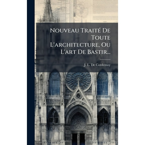 Nouveau TraitÃ(c) De Toute L'architecture, Ou L'art De Bastir..., (Hardcover)