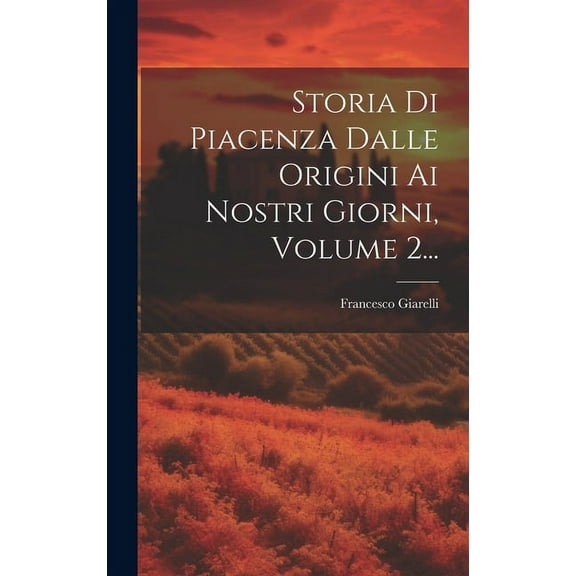 Storia Di Piacenza Dalle Origini Ai Nostri Giorni, Volume 2... (Hardcover)