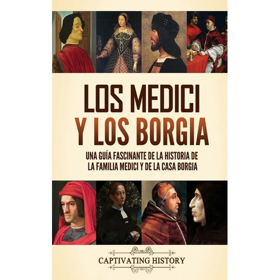 Los Medici y los Borgia: Una guÃÂa fascinante de la historia de la familia Medici y de la casa Borgia, (Hardcover)