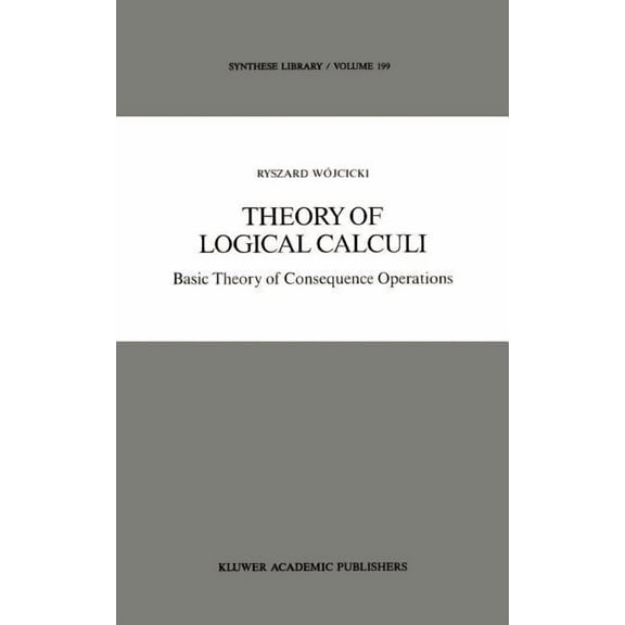 Synthese Library Theory of Logical Calculi: Basic Theory of Consequence Operations, Book 199, (Hardcover)