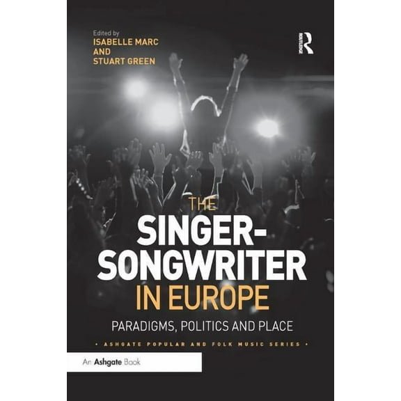 Ashgate Popular and Folk Music The Singer-Songwriter in Europe: Paradigms, Politics and Place, (Paperback)