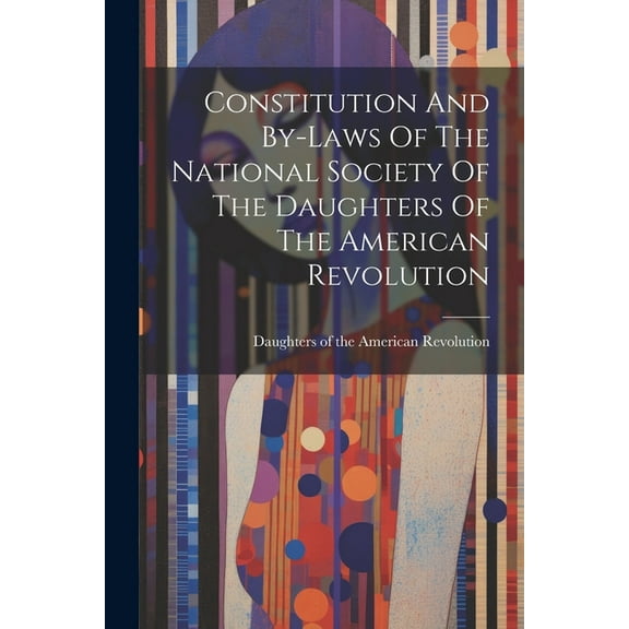 Constitution And By-laws Of The National Society Of The Daughters Of The American Revolution (Paperback)
