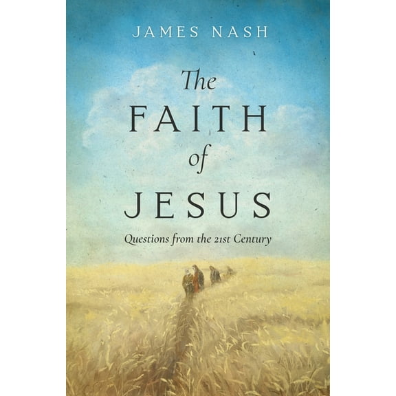 The Faith of Jesus: Questions from the 21st Century, (Paperback)