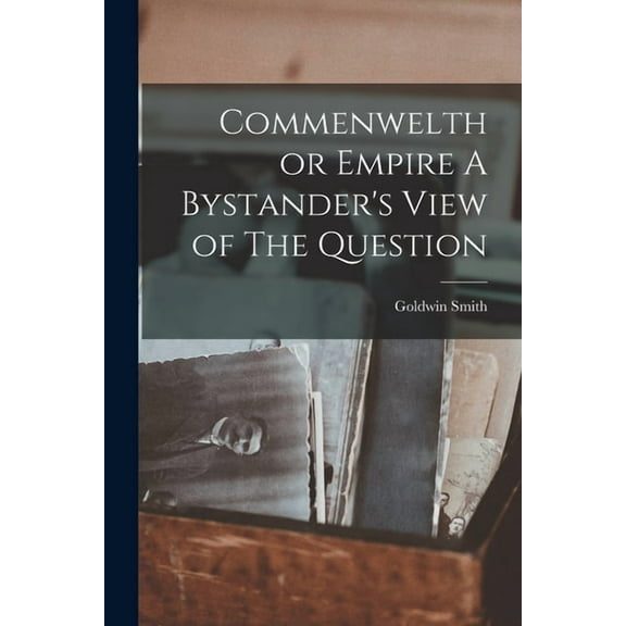 Commenwelth or Empire A Bystander's View of The Question, (Paperback)