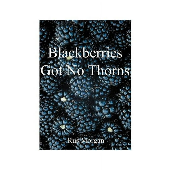Blackberries Got No Thorns, (Paperback)