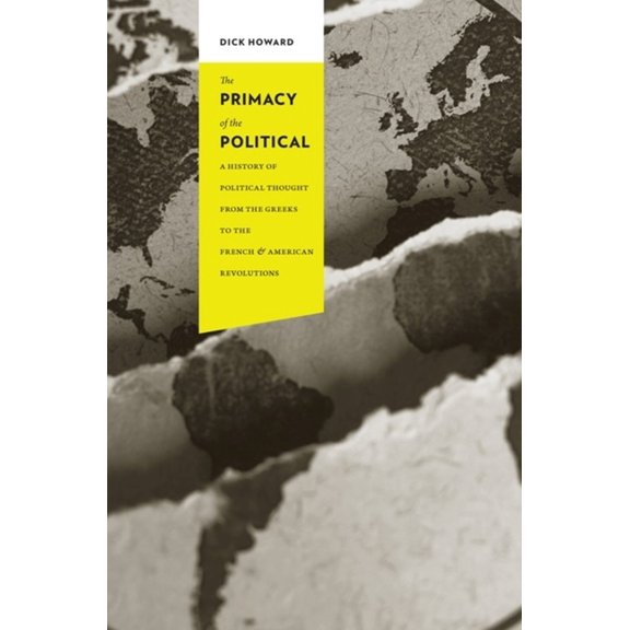 Columbia Studies in Political Thought /  The Primacy of the Political: A History of Political Thought from the Greeks to the French and American Revolutions, (Hardcover)