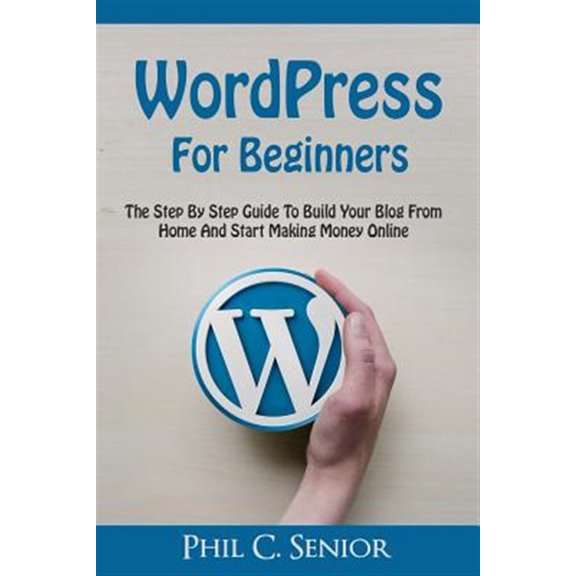Pre-Owned WordPress For Beginners: The Step By Step Guide To Build Your Blog From Home And Start Making Money Online Paperback