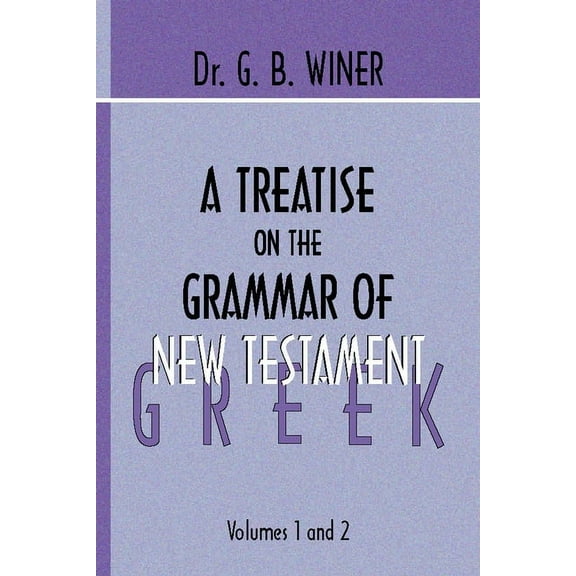 A Treatise on the Grammar of New Testament Greek (Paperback)