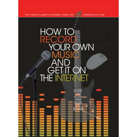 How to Record Your Own Music and Get it On the Internet -