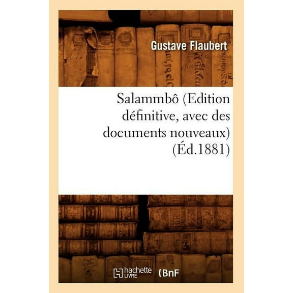 Litterature: Salammbô (Edition Définitive, Avec Des Documents Nouveaux) (Éd.1881) (Paperback)