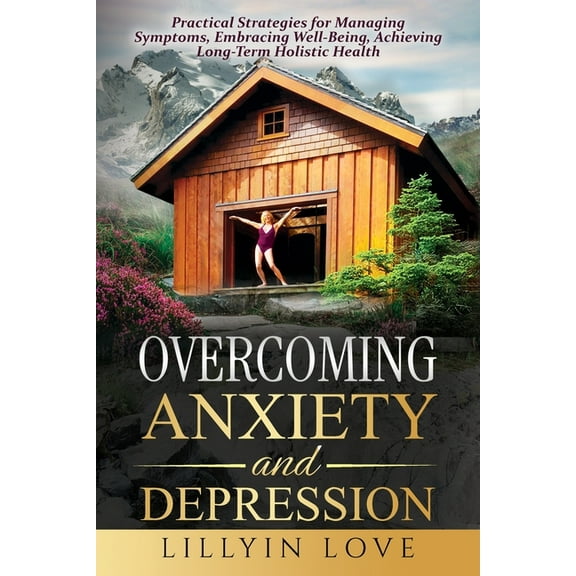 Overcoming Anxiety and Depression: Practical Strategies for Managing Symptoms, Embracing Well-Being, Achieving Long-Term, (Paperback)