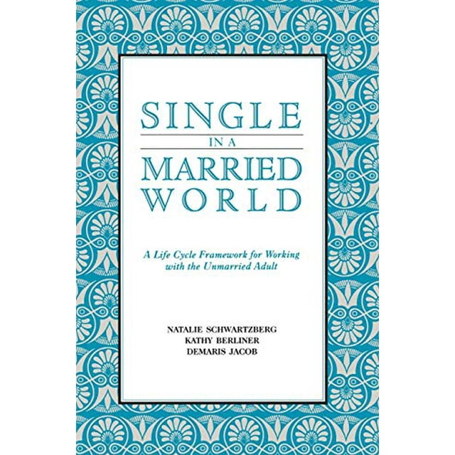 Single in a Married World: A Life Cycle Framework for Working with the Unmarried Adult