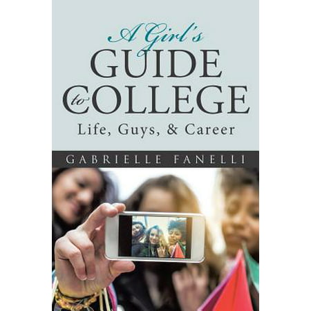 A Girl's Guide to College : Life, Guys, & Career